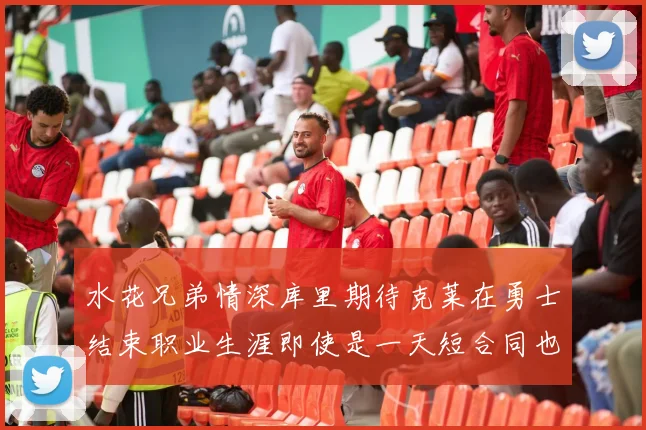水花兄弟情深库里期待克莱在勇士结束职业生涯即使是一天短合同也无妨