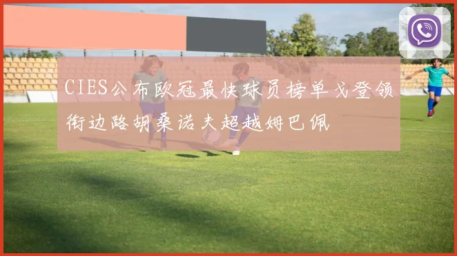 CIES公布欧冠最快球员榜单戈登领衔边路胡桑诺夫超越姆巴佩