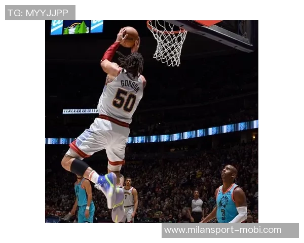 戈登自评变向过人精彩但扣篮表现逊色于360度扣篮